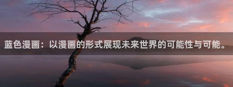 香香腐漫链接：蓝色漫画：以漫画的形式展现未来世界的可能性与可能。