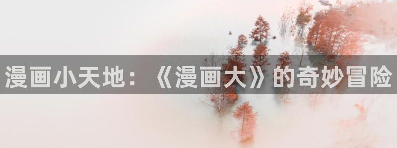 18r腐漫：漫画小天地：《漫画大》的奇妙冒险