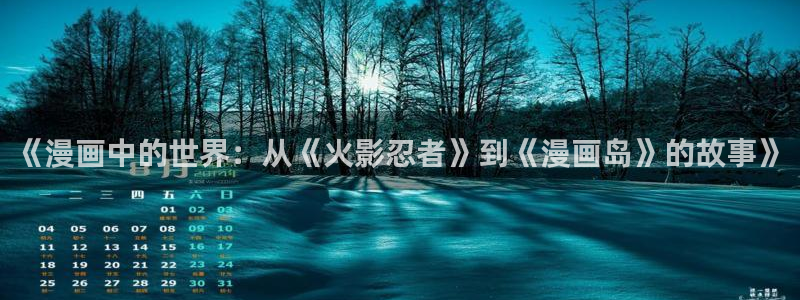 cc腐漫网：《漫画中的世界：从《火影忍者》到《漫画岛》的故事》
