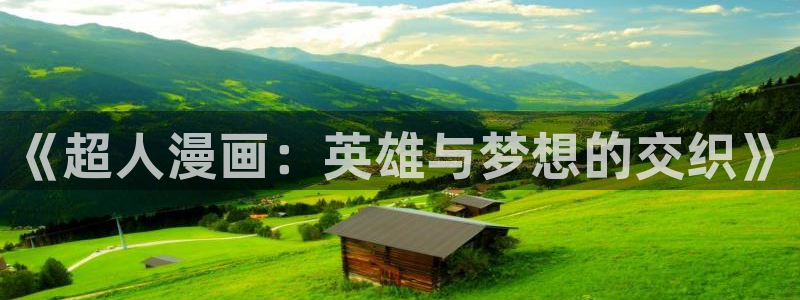 香香腐漫网站：《超人漫画：英雄与梦想的交织》